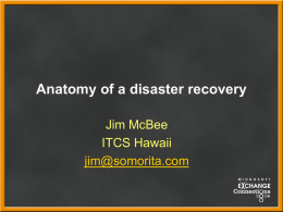 Anatomy of a disaster recovery Jim McBee ITCS Hawaii jim@somorita.com Setting the stage “Approximately 80 percent of unplanned downtime is caused by people and process issues,