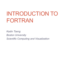 INTRODUCTION TO FORTRAN Kadin Tseng Boston University Scientific Computing and Visualization Introduction to FORTRAN  Outline • Goals • Introduction • Fortran History • Basic syntax  • Makefiles • Additional syntax.