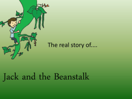 The real story of....  Jack and the Beanstalk Once upon a time there was a nasty little boy called Jack. He lived.