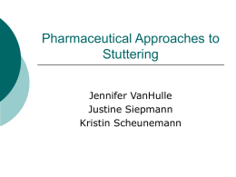 Pharmaceutical Approaches to Stuttering Jennifer VanHulle Justine Siepmann Kristin Scheunemann Definition   The use of different medications to reduce primary and secondary behaviors of stuttering.