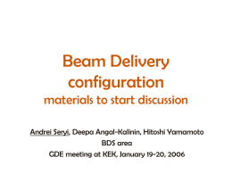 Beam Delivery configuration materials to start discussion Andrei Seryi, Deepa Angal-Kalinin, Hitoshi Yamamoto BDS area GDE meeting at KEK, January 19-20, 2006