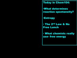 Today in Chem104: •What determines reaction spontaneity?  •Entropy • The 2nd Law & No Free Lunch • What chemists really use- free energy.