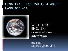 LING 122: ENGLISH AS A WORLD LANGUAGE -14  VARIETIES OF ENGLISH: Conversational Interaction Readings: Kachru & Smith, Ch.