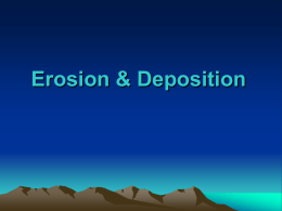 Erosion & Deposition Erosion • the process by which natural forces move weathered rock and soil from one place to another.