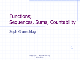 Functions; Sequences, Sums, Countability Zeph Grunschlag  Copyright © Zeph Grunschlag, 2001-2002. Announcements HW 2 is due As explained last lecture, announcement went up over week-end moving last 3