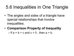 5.6 Inequalities in One Triangle • The angles and sides of a triangle have special relationships that involve inequalities. • Comparison Property of Inequality –