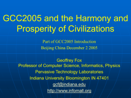 GCC2005 and the Harmony and Prosperity of Civilizations Part of GCC2005 Introduction Beijing China December 2 2005 Geoffrey Fox Professor of Computer Science, Informatics, Physics Pervasive.