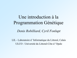 Une introduction à la Programmation Génétique Denis Robilliard, Cyril Fonlupt LIL - Laboratoire d ’Informatique du Littoral, Calais ULCO - Université du Littoral-Côte d.