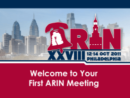 Welcome to Your First ARIN Meeting Handouts for you • Basic information • Acronym list • ARIN fact sheets – ARIN at a Glance – Policy.
