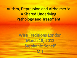 Autism, Depression and Alzheimer’s: A Shared Underlying Pathology and Treatment A Hypothesis • Many neurological diseases of the brain have a common origin: – Insufficient.
