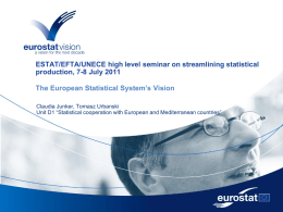 ESTAT/EFTA/UNECE high level seminar on streamlining statistical production, 7-8 July 2011 The European Statistical System’s Vision Claudia Junker, Tomasz Urbanski Unit D1 “Statistical cooperation.