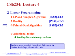 CS6234: Lecture 4  Linear Programming  LP and Simplex Algorithm [PS82]-Ch2  Duality [PS82]-Ch3  Primal-Dual Algorithm [PS82]-Ch5  Additional topics: Reading/Presentation by students Lecture notes adapted from.