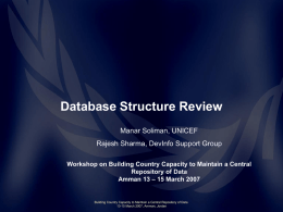 Database Structure Review Manar Soliman, UNICEF Rajesh Sharma, DevInfo Support Group Workshop on Building Country Capacity to Maintain a Central Repository of Data Amman 13