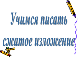 Цели:  1. продолжить подготовку учащихся к части С1 ГИА по русскому языку – сжатому изложению; 2.