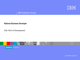 ®  IBM Software Group  Rational Business Developer  EGL Rich UI Development  © 2009 IBM Corporation.
