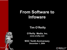 From Software to Infoware Tim O’Reilly O’Reilly Media, Inc. www.oreilly.com  W3C Tenth Anniversary December 1, 2004