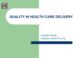 QUALITY IN HEALTH CARE DELIVERY  VIKRAM ANAND HOSMAC INDIA PVT.LTD Contents :Quality in Health Care Delivery        Quality in Health Care Sector-Key Principles Infrastructure for.