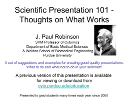 Scientific Presentation 101 Thoughts on What Works J. Paul Robinson SVM Professor of Cytomics Department of Basic Medical Sciences & Weldon School of Biomedical.