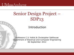Senior Design Project – SDP13 Introduction  Professors C.V. Hollot & Christopher Salthouse Department of Electrical and Computer Engineering 06 September 2012