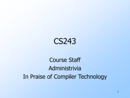 CS243 Course Staff Administrivia In Praise of Compiler Technology Course Staff Faculty:  Wei Li (Intel Corp.)  Jeff Ullman  TA’s:  Ben Livshits  Hasan Imam  Info: http://cs243.stanford.edu Email: cs243staff@gmail.com.