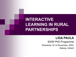 INTERACTIVE LEARNING IN RURAL PARTNERSHIPS LIGA PAULA IDARI PhD Programme Workshop 10-14 November, 2003, Galway, Ireland.