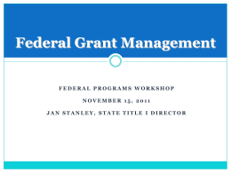 Federal Grant Management FEDERAL PROGRAMS WORKSHOP NOVEMBER 15, 2011 JAN STANLEY, STATE TITLE I DIRECTOR.