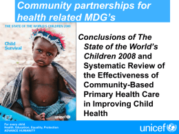 Community partnerships for health related MDG’s Conclusions of The State of the World’s Children 2008 and Systematic Review of the Effectiveness of Community-Based Primary Health Care in Improving Child Health.