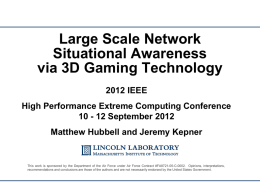 Large Scale Network Situational Awareness via 3D Gaming Technology 2012 IEEE High Performance Extreme Computing Conference 10 - 12 September 2012 Matthew Hubbell and Jeremy Kepner  This.