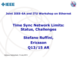 Joint IEEE-SA and ITU Workshop on Ethernet  Time Sync Network Limits: Status, Challenges Stefano Ruffini, Ericsson Q13/15 AR Geneva, Switzerland, 13 July 2013