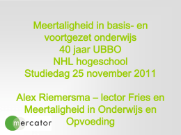 Meertaligheid in basis- en voortgezet onderwijs 40 jaar UBBO NHL hogeschool Studiedag 25 november 2011 Alex Riemersma – lector Fries en Meertaligheid in Onderwijs en Opvoeding.
