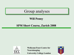 Group analyses Will Penny SPM Short Course, Zurich 2008  WellcomeTrust Centre for Neuroimaging University College London.