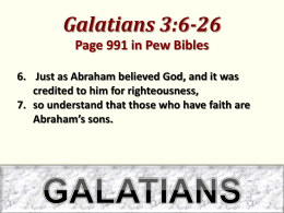 Galatians 3:6-26 Page 991 in Pew Bibles 6. Just as Abraham believed God, and it was credited to him for righteousness, 7.
