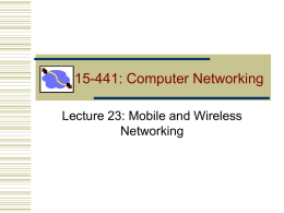 15-441: Computer Networking Lecture 23: Mobile and Wireless Networking Wireless Challenges • Force us to rethink many assumptions • Need to share airwaves rather.