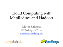 Cloud Computing with MapReduce and Hadoop Matei Zaharia UC Berkeley AMP Lab matei@eecs.berkeley.edu What is Cloud Computing? &bull; &ldquo;Cloud&rdquo; refers to large Internet services running.