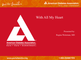 With All My Heart  Presented by: Regina Weitzman, MD  www.portufamilia.org  1-800-DIABETES Objetives • • • • •  Provide a clear and simple definition of diabetes and pre-diabetes. Create awareness about the link.