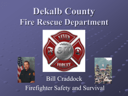 Dekalb County Fire Rescue Department  Bill Craddock Firefighter Safety and Survival Objectives Discuss reasons for firefighter fatalities Identify Causes of Firefighter injuries and Deaths Define Mayday Discuss the parameters.