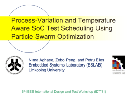 Process-Variation and Temperature Aware SoC Test Scheduling Using Particle Swarm Optimization  Nima Aghaee, Zebo Peng, and Petru Eles Embedded Systems Laboratory (ESLAB) Linkoping University  6th IEEE.