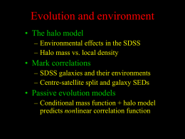 Evolution and environment • The halo model – Environmental effects in the SDSS – Halo mass vs.