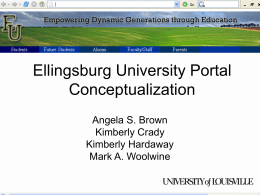 Ellingsburg University Portal Conceptualization Angela S. Brown Kimberly Crady Kimberly Hardaway Mark A. Woolwine Ellingsburg University Portal (EDGE) Conceptualization Team The EDGE team shall consist of the.