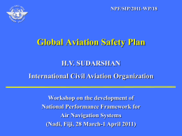 NPF/SIP/2011-WP/18  Global Aviation Safety Plan H.V. SUDARSHAN International Civil Aviation Organization Workshop on the development of National Performance Framework for Air Navigation Systems (Nadi, Fiji, 28 March-1