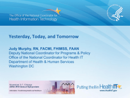 Yesterday, Today, and Tomorrow Judy Murphy, RN, FACMI, FHIMSS, FAAN Deputy National Coordinator for Programs & Policy Office of the National Coordinator for.