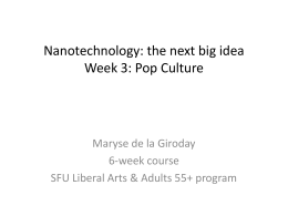 Nanotechnology: the next big idea Week 3: Pop Culture  Maryse de la Giroday 6-week course SFU Liberal Arts & Adults 55+ program.