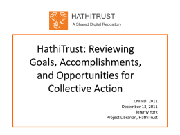 HATHITRUST A Shared Digital Repository  HathiTrust: Reviewing Goals, Accomplishments, and Opportunities for Collective Action CNI Fall 2011 December 13, 2011 Jeremy York Project Librarian, HathiTrust.