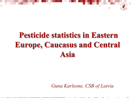 Pesticide statistics in Eastern Europe, Caucasus and Central Asia  Guna Karlsone, CSB of Latvia.