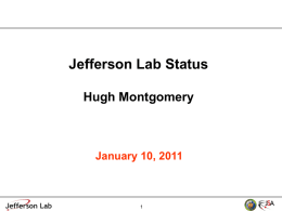 Jefferson Lab Status Hugh Montgomery  January 10, 2011 Outline • Strategic Planning • Budget Remarks  • TEDF Project • 12 GeV Project Status • FEL/Photon Science • EIC •