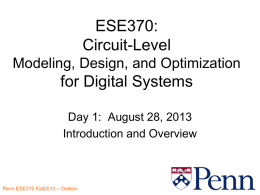 ESE370: Circuit-Level Modeling, Design, and Optimization  for Digital Systems Day 1: August 28, 2013 Introduction and Overview Penn ESE370 Fall2013 -- DeHon.