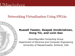 Networking Virtualization Using FPGAs  Russell Tessier, Deepak Unnikrishnan, Dong Yin, and Lixin Gao Reconfigurable Computing Group Department of Electrical and Computer Engineering University of Massachusetts,