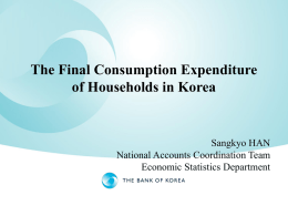 The Final Consumption Expenditure of Households in Korea  Sangkyo HAN National Accounts Coordination Team Economic Statistics Department.