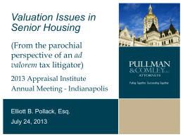Valuation Issues in Senior Housing (From the parochial perspective of an ad valorem tax litigator) 2013 Appraisal Institute Annual Meeting - Indianapolis Elliott B.