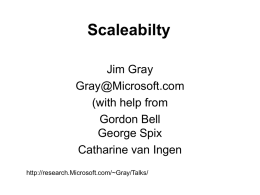 Scaleabilty Jim Gray Gray@Microsoft.com (with help from Gordon Bell George Spix Catharine van Ingen http://research.Microsoft.com/~Gray/Talks/ Scaleability Scale Up and Scale Out Grow Up with SMP 4xP6 is now standard  SMP Super Server  Grow.